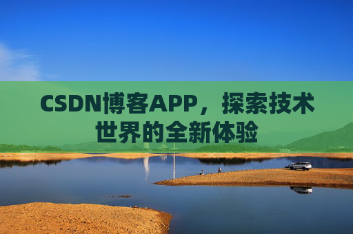 CSDN博客APP，探索技术世界的全新体验